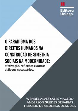 Capa para O PARADIGMA DOS DIREITOS HUMANOS NA CONSTRUÇÃO DE SIMETRIAS SOCIAIS NA MODERNIDADE: efetivação, reflexões e outros diálogos necessários