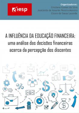 Capa para A Influência da Educação Financeira: Uma Análise das Decisões Financeiras Acerca da Percepção dos Discentes